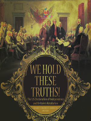 cover image of We Hold These Truths!--The US Declaration of Independence and Britain's Retaliation--Grade 7 Children's American History